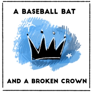 A Baseball Bat and a Broken Crown