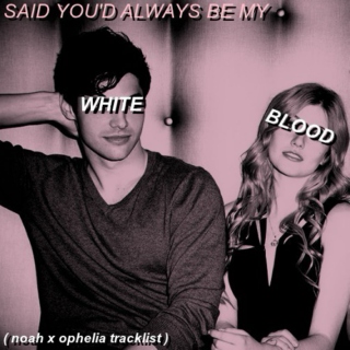 said you'd always be my WHITE BLOOD.