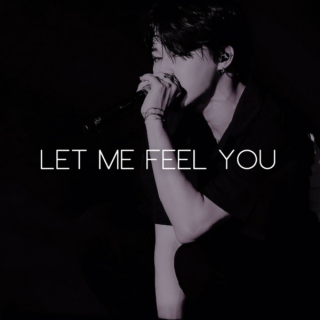 let me feel you