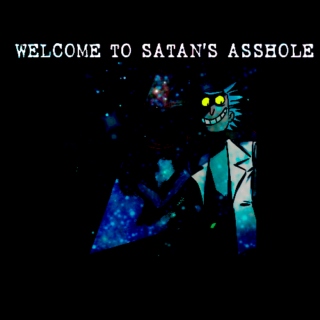WELCOME TO SATAN'S ASSHOLE.