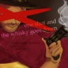 one shot and the whisky goes down 