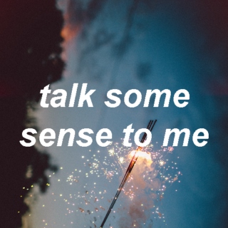 talk some sense to me