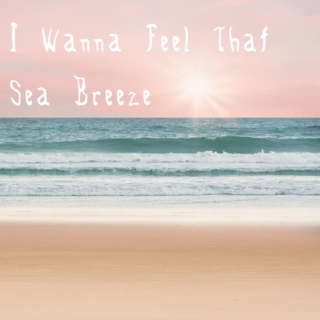 I Wanna Feel That Sea Breeze