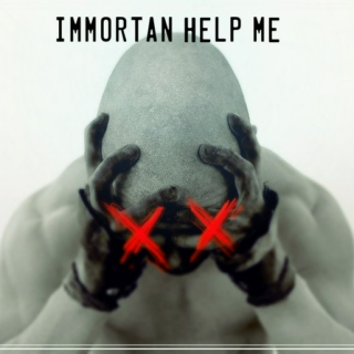 immortan help me,,,