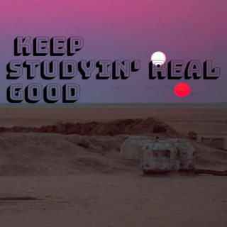 Keep studyin' real good 