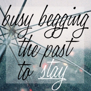 busy begging the past to stay