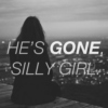 He's gone, silly girl.