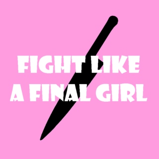 Fight Like A Final Girl