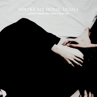 you're my home, diana.