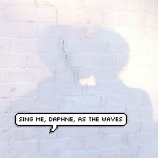 sing me, daphne, as the waves