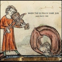 When the DJ Plays Your Jam (party like it's 1066)