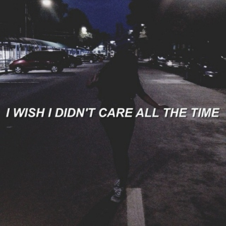 i wish i didn't care all the time