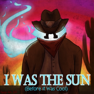I Was the Sun (Before it Was Cool)