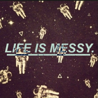 life is messy.