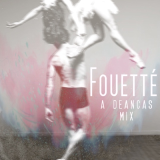 Fouetté // A Deancas AU Mix