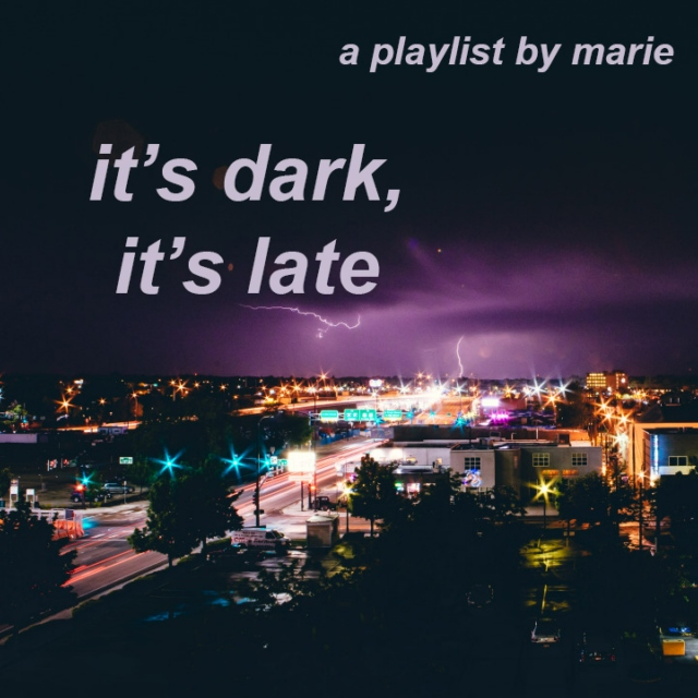 it's dark, it's late