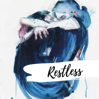 Restless.