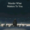 Murder What Matters To You