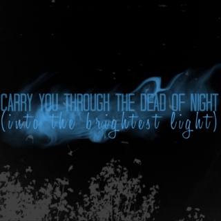carry you through the dead of night
