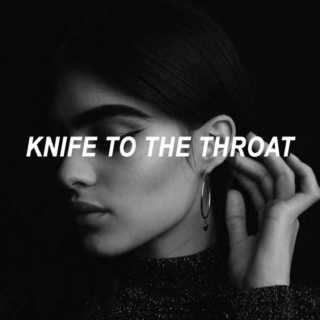 KNIFE TO THE THROAT