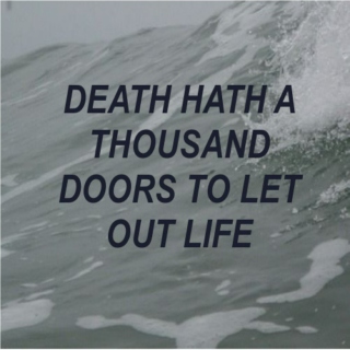 Death hath a thousand doors to let out life...