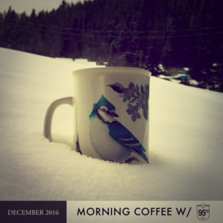 MORNING COFFEE W/ 95EH | DECEMBER 2016