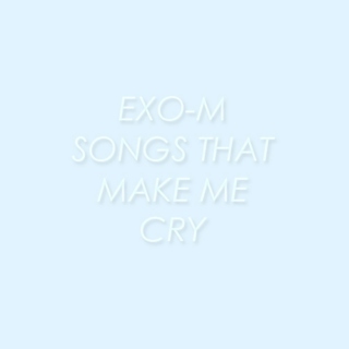 exo-m songs that make me cry