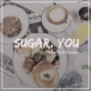 Sugar, You 