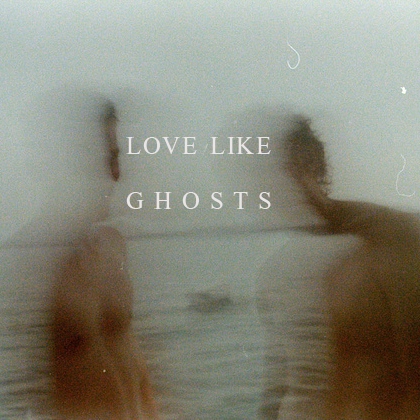 love like ghosts