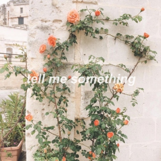 tell me something