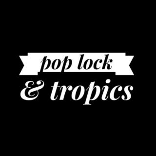 POP LOCK AND TROPICS
