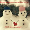 Totally Awesome December Vol. 4: 2016 - Is Love Alive?