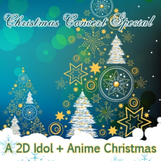 Christmas Concert Special - A 2D Idol + Anime Christmas