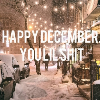 Happy December, you lil shit (A trying hard not to be cheesy Christmas mixtape for the girl with galaxies in her eyes) 