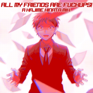 ALL MY FRIENDS ARE FUCKUPS!