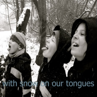 with snow on our tongues