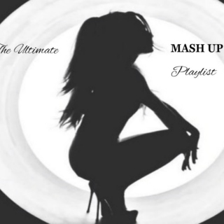 The Ultimate MASH UP Playlist 