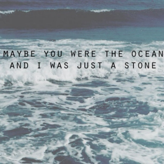 maybe you were the ocean;