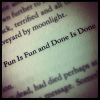 Fun is Fun and Done is Done.