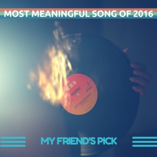 Friend's most meaningful song of 2016