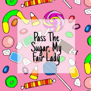 Pass the Sugar, My Fair Lady