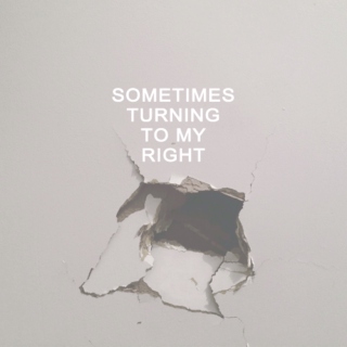 sometimes turning to my right