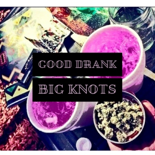 Good Drank, Big Knots