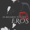 in regards to love: eros