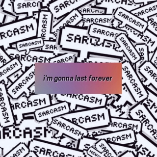 i'm gonna last forever