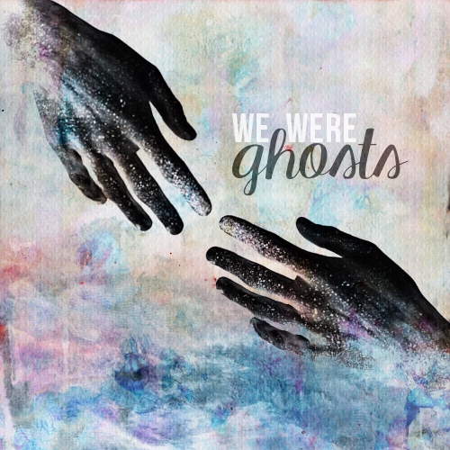 We Were Ghosts
