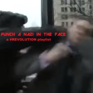 PUNCH A NAZI IN THE FACE: a #REVOLUTION playlist
