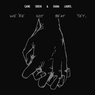 WE'RE NOT BEAT YET // CAINE & DIANA.