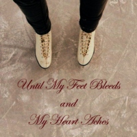 Until My Feet Bleeds and My Heart Aches