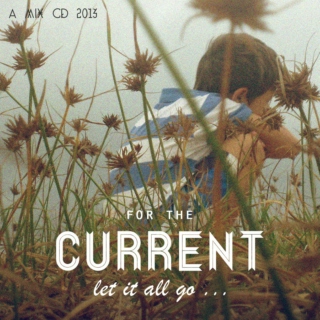 For the Current - Let it all go...